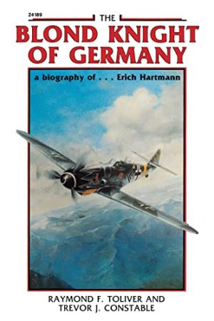 The Blond Knight of Germany: A biography of Erich Hartmann [Paperback] Toliver, Raymond F. and Constable, Trevor J.