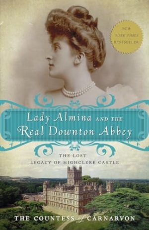 Lady Almina and the Real Downton Abbey: The Lost Legacy of Highclere Castle [Paperback] Countess of Fiona Carnarvon