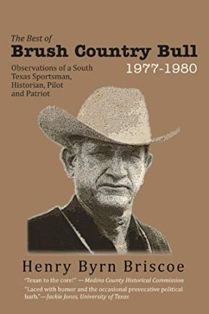 The Best of Brush Country Bull 1977-1980: Observations of a South Texas Sportsman, Historian, Pilot, and Patriot [Paperback] Briscoe, Henry Byrn