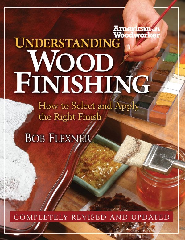 Understanding Wood Finishing: How to Select and Apply the Right Finish (Fox Chapel Publishing) Practical & Comprehensive with Over 300 Color Photos and 40 Reference Tables & Troubleshooting Guides Bob Flexner