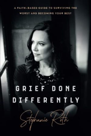 Grief Done Differently: A faith-based guide to surviving the worst and becoming your best [Paperback] Roth, Stephanie