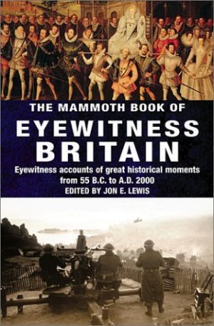 The Mammoth Book of Eyewitness Britain: Eyewitness Accounts of Great Historical Moments from 55 B.C. to A.D. 2000 [Paperback] Lewis, Jon E.