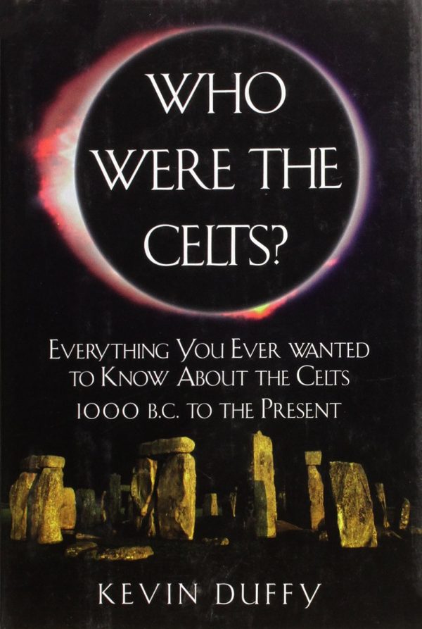 Who Were the Celts? Everything you ever wanted to know about the Celts 1000 B.C. to the present Duffy, Kevin