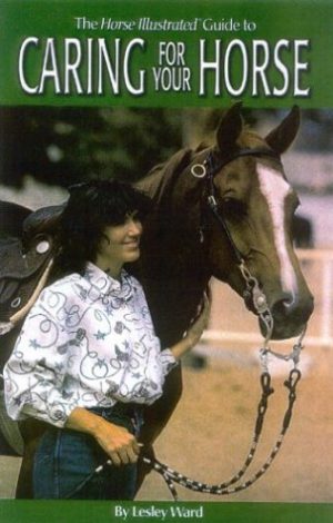 The Horse Illustrated Guide to Caring for Your Horse Ward, Lesley