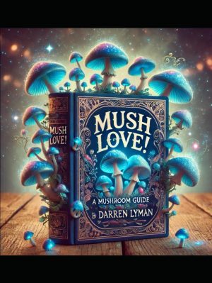 Mush Love!: A Mushroom Guide by Darren Lyman (Psilocybin Mushrooms) [Hardcover] Lyman, Darren