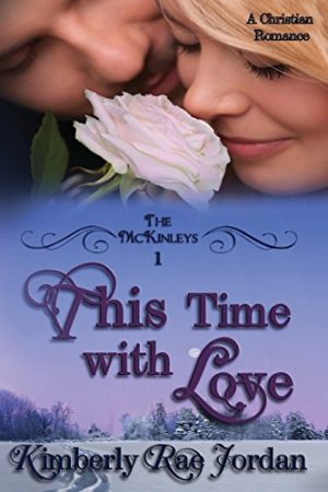 This Time with Love: A Christian Romance (The McKinleys) Jordan, Kimberly Rae