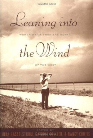 Leaning into the Wind: Women Write from the Heart of the West Hasselstrom, Linda; Collier, Gaydell and Curtis, Nancy