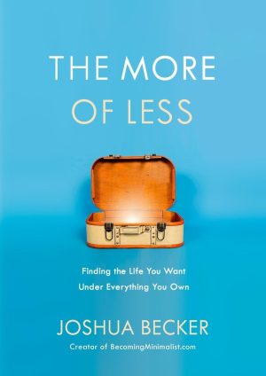 The More of Less: Finding the Life You Want Under Everything You Own Becker, Joshua