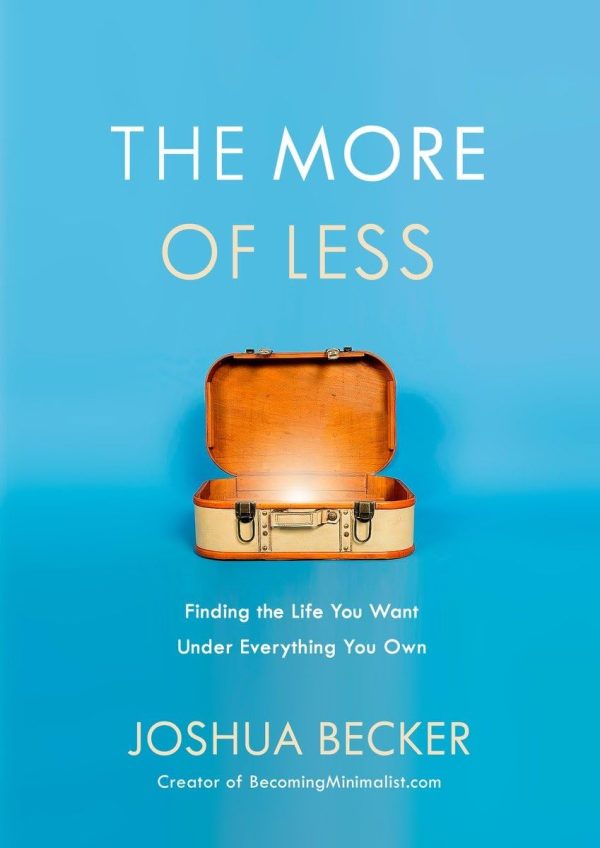 The More of Less: Finding the Life You Want Under Everything You Own Becker, Joshua