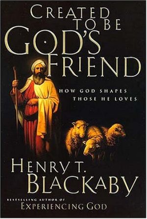 Created To Be God's Friend: How God Shapes Those He Loves Henry T. Blackaby