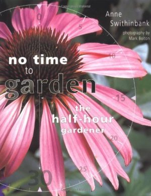 No Time to Garden: The Half Hour Gardener Swithinbank, Anne