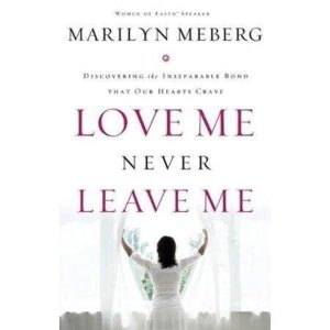 Love Me, Never Leave Me: Discovering the Inseparable Bond That Our Hearts Crave Meberg, Marilyn