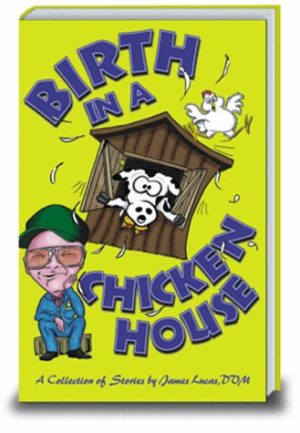 Birth in a Chicken House: A Collection of Stories James Lucas DVM and Michael Lynch