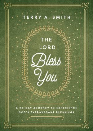 The Lord Bless You: A 28-Day Journey to Experience God's Extravagant Blessings [Hardcover] Terry A. Smith