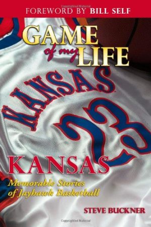Game of My Life: Memorable Stories of Kansas Jayhawks Basketball Buckner, Steve and Self, Bill