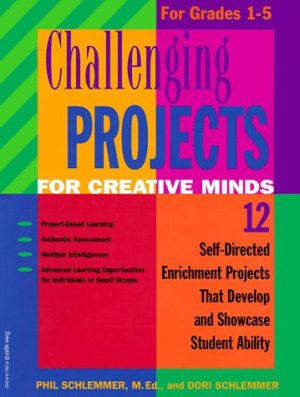 Challenging Projects for Creative Minds: 12 Self-Directed Enrichment Projects That Develop and Showcase Student Ability for Grades 1-5 Schlemmer, Dori; Schlemmer, Phil and Pernu, Caryn