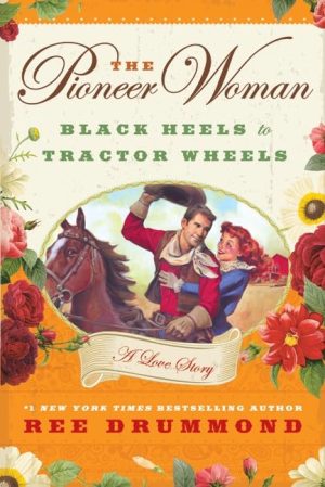 The Pioneer Woman: Black Heels to Tractor Wheels--A Love Story [Hardcover] Drummond, Ree