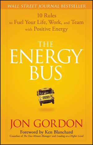 The Energy Bus: 10 Rules to Fuel Your Life, Work, and Team with Positive Energy [Hardcover] Gordon, Jon and Blanchard, Ken