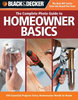 The Complete Photo Guide to Homeowner Basics: 100 Essential Projects Every Homeowner Needs to Know Wilson, Steve; Griffin, David; Farris, Jerri; Carter, Jodie and Palmer, Matthew