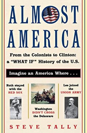 Almost America: From the Colonists to Clinton: a "What If" History of the U.S. [Paperback] Tally, Steve