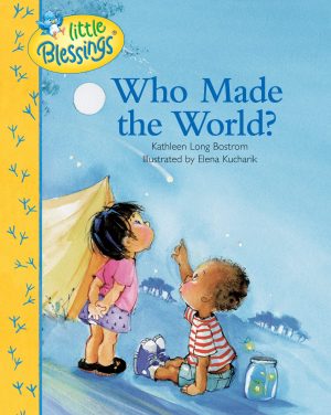 Who Made the World? (Little Blessings) Bostrom, Kathleen and Kucharik, Elena