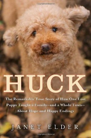 Huck: The Remarkable True Story of How One Lost Puppy Taught a Family--and a Whole Town--about Hope and Happy Endings [Hardcover] Elder, Janet