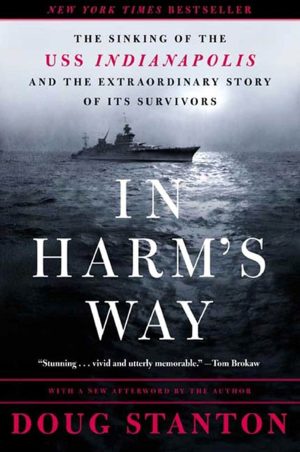 In Harm's Way: The Sinking of the U.S.S. Indianapolis and the Extraordinary Story of Its Survivors Stanton, Doug