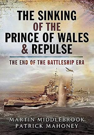 The Sinking of the Prince of Wales & Repulse: The End of the Battleship Era Middlebrook, Martin and Mahoney, Patrick