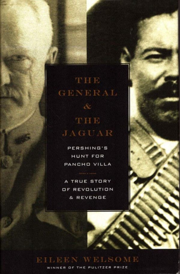 The General and the Jaguar: Pershing's Hunt for Pancho Villa: A True Story of Revolution & Revenge Welsome, Eileen
