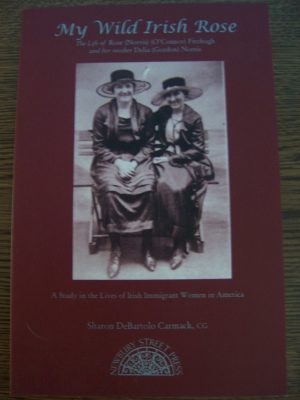 My wild Irish rose: The life of Rose (Norris) (O'connor) Fitzhugh and her mother Delia (Gordon) Norris : a study in the lives of Irish immigrant women ... with a summary of matrilineal generations Carmack, Sharon DeBartolo