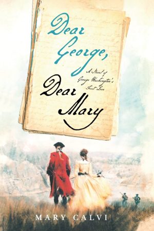 Dear George, Dear Mary: A Novel of George Washington's First Love [Paperback] Calvi, Mary