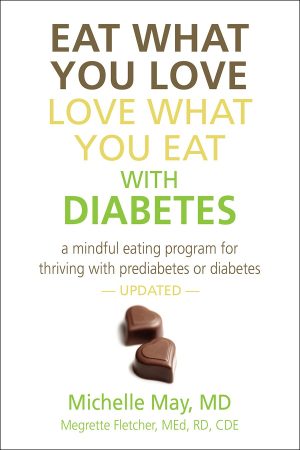 Eat What You Love, Love What You Eat with Diabetes: A Mindful Eating Program for Thriving with Prediabetes or Diabetes [Paperback] Michelle May MD and Megrette Fletcher MEd RD CDE