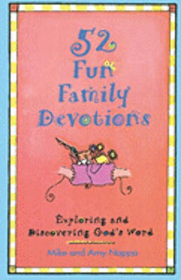 52 Fun Family Devotions: Exploring and Discovering God's Word Mike Nappa and Amy Nappa