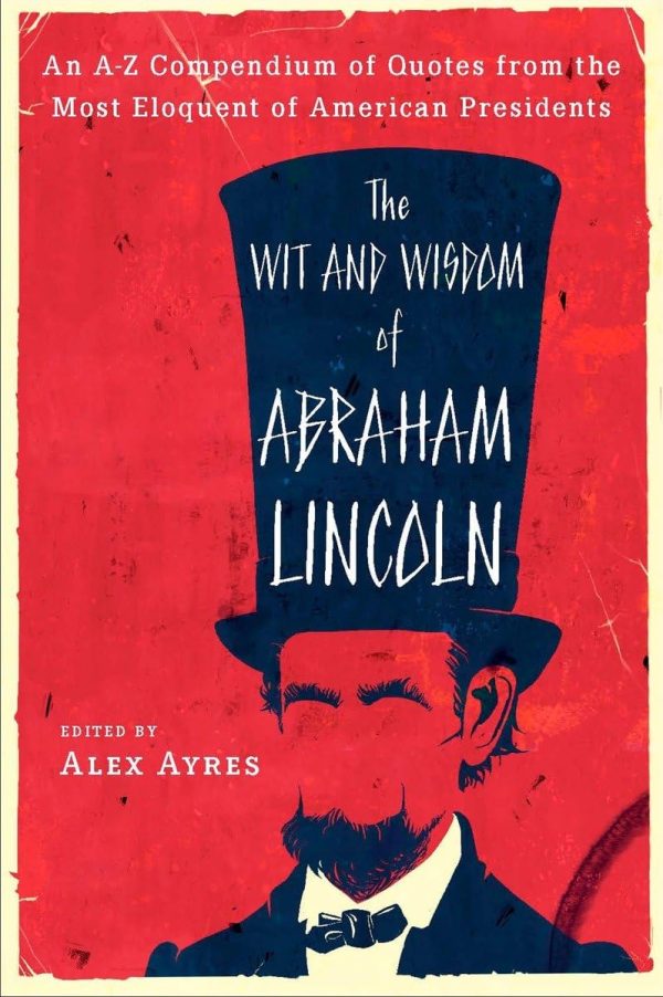 The Wit and Wisdom of Abraham Lincoln: An A-Z Compendium of Quotes from the Most Eloquent of American Presidents [Paperback] Ayres, Alex
