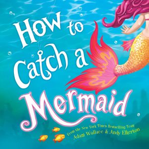 How to Catch a Mermaid [Hardcover] Wallace, Adam and Elkerton, Andy