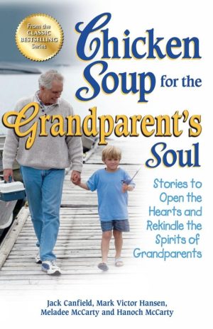 Chicken Soup for the Grandparent's Soul: Stories to Open the Hearts and Rekindle the Spirits of Grandparents (Chicken Soup for the Soul) [Paperback] Canfield, Jack; Hansen, Mark Victor and McCarty, Meladee