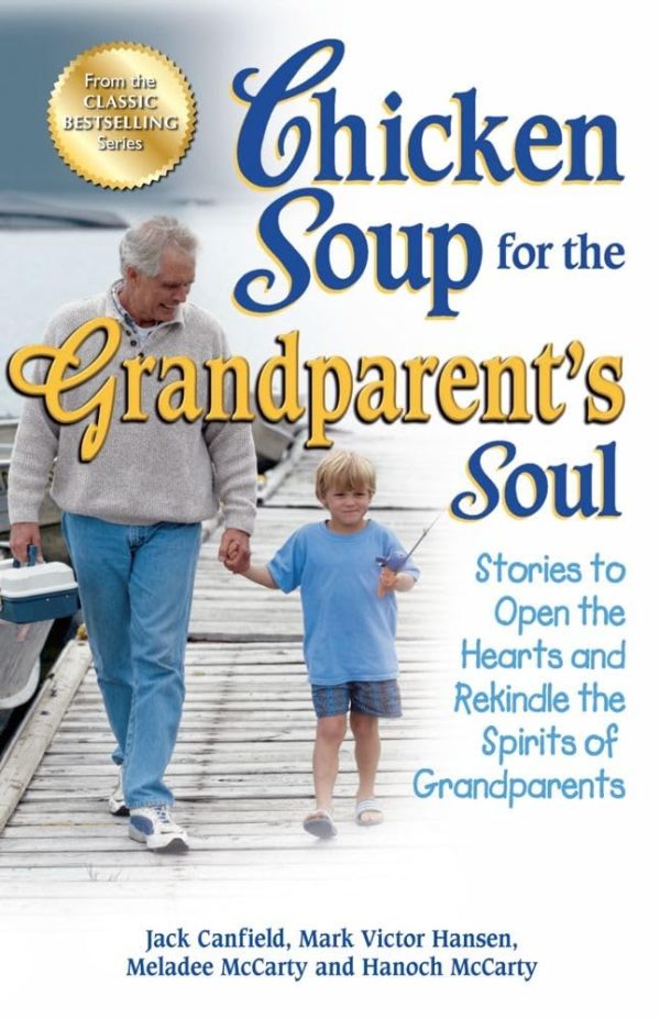 Chicken Soup for the Grandparent's Soul: Stories to Open the Hearts and Rekindle the Spirits of Grandparents (Chicken Soup for the Soul) [Paperback] Canfield, Jack; Hansen, Mark Victor and McCarty, Meladee