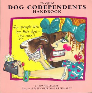 The Official Dog Codependents Handbook: For People Who Love Their Dogs Too Much Ronnie Sellers and Jennifer Black Reinhardt