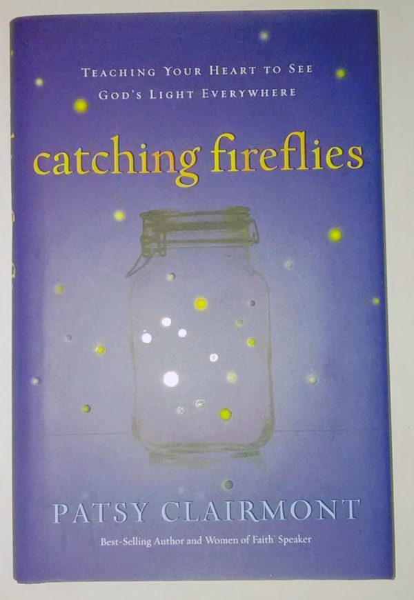 Catching Fireflies: Teaching Your Heart to See God's Light Everywhere Clairmont, Patsy
