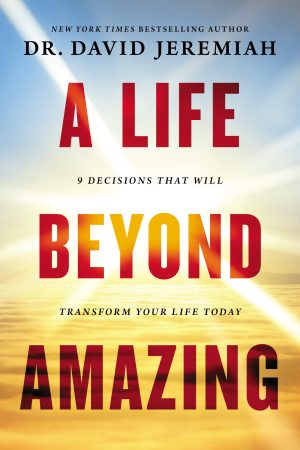 A Life Beyond Amazing: 9 Decisions That Will Transform Your Life Today [Hardcover] Jeremiah, Dr. David
