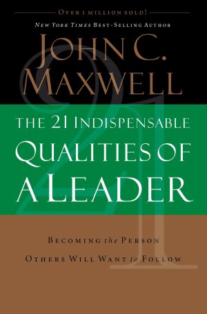 The 21 Indispensable Qualities of a Leader: Becoming the Person Others Will Want to Follow [Hardcover] Maxwell, John C.