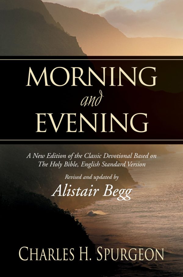 Morning and Evening: A New Edition of the Classic Devotional Based on The Holy Bible, English Standard Version Spurgeon, Charles H. and Begg, Alistair