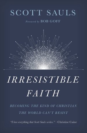 Irresistible Faith: Becoming the Kind of Christian the World Can't Resist [Paperback] Sauls, Scott and Bob Goff