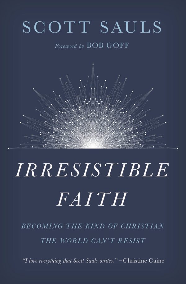 Irresistible Faith: Becoming the Kind of Christian the World Can't Resist [Paperback] Sauls, Scott and Bob Goff