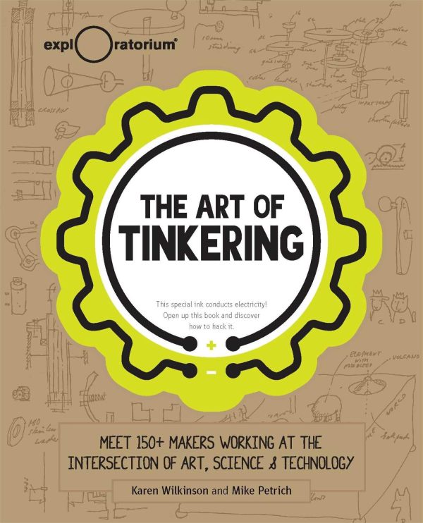 The Art of Tinkering: Meet 150+ Makers Working at the Intersection of Art, Science & Technology [Hardcover] Wilkinson, Karen and Petrich, Mike