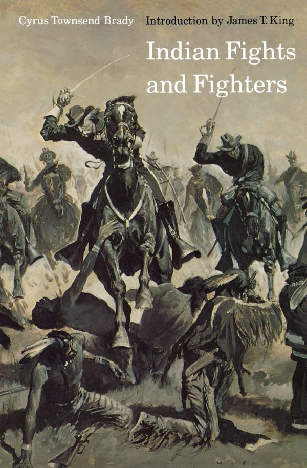 Indian Fights and Fighters (Bison Book S) [Paperback] Brady, Cyrus Townsend and King, James T.