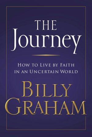 The Journey: How to live by Faith in an Uncertain World Graham, Billy