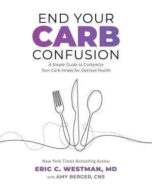 End Your Carb Confusion: A Simple Guide to Customize Your Carb Intake for Optimal Health Westman, Eric