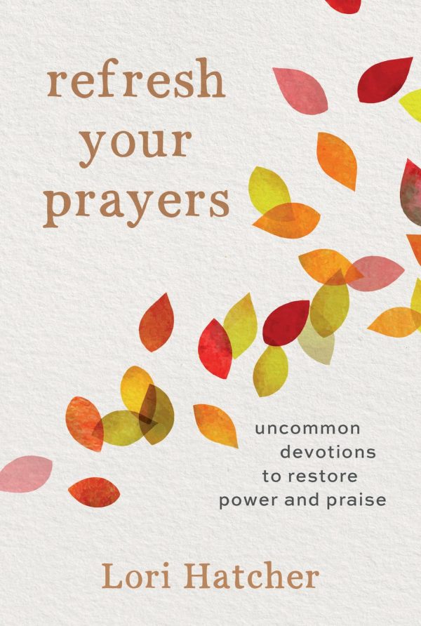 Refresh Your Prayers: Uncommon Devotions to Restore Power and Praise [Paperback] Hatcher, Lori