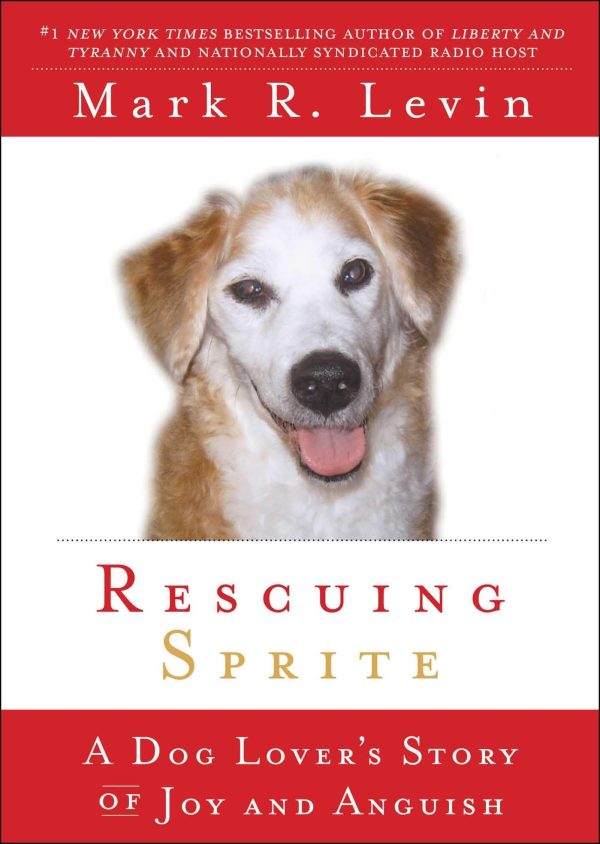 Rescuing Sprite: A Dog Lover's Story of Joy and Anguish [hardcover] Levin, Mark R.
